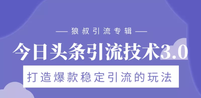 狼叔今日头条引流技术3.0，打造爆款稳定引流的玩法，VLOG引流技术-闪越社