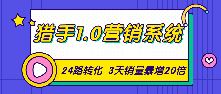 猎手1.0营销系统，从0到1，营销实战课，24路转化秘诀3天销量暴增20倍-闪越社