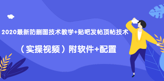 2020最新防删图技术教学+贴吧发帖顶帖技术（实操视频）附软件+配置-闪越社