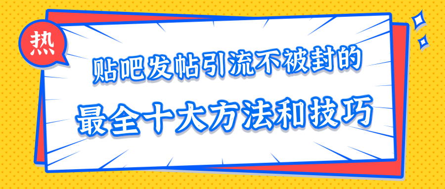 贴吧发帖引流不被封的十大方法与技巧，助你轻松引流月入过万-闪越社