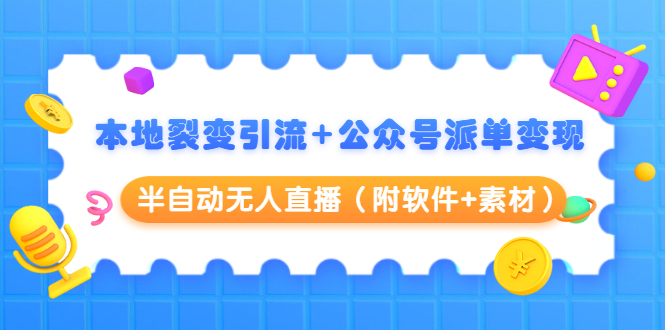 本地裂变引流+公众号派单变现+半自动无人直播（附软件+素材）-闪越社