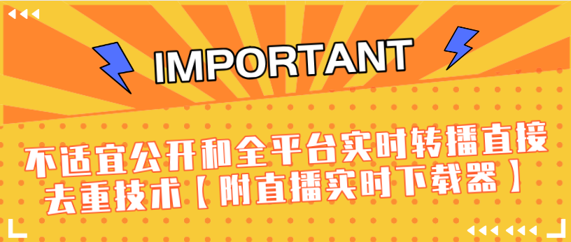 J总9月抖音最新课程：不适宜公开和全平台实时转播直接去重技术【附直播实时下载器】-闪越社