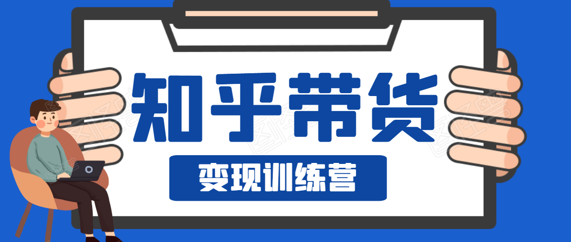 知乎带货变现训练营，教你0成本变现，告别拿死工资的生活-闪越社