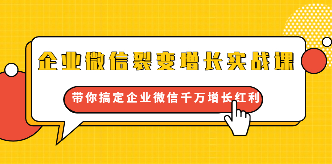 企业微信裂变增长实战课：带你搞定企业微信千万增长红利，新流量-新玩法-闪越社