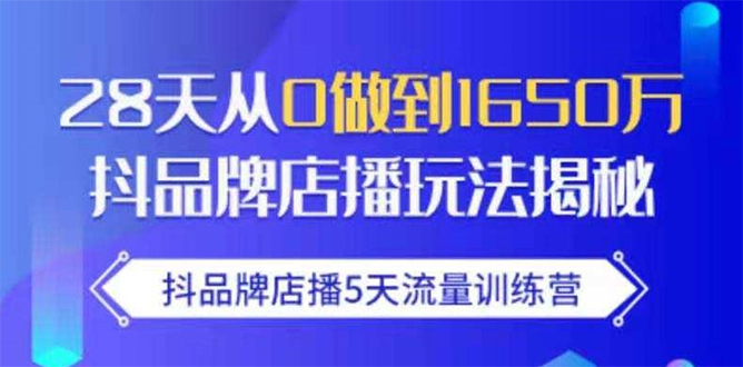 抖品牌店播5天流量训练营：28天从0做到1650万抖音品牌店播玩法揭秘-闪越社