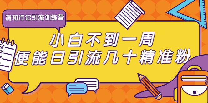 清和行记引流训练营：小白不到一周便能日引流几十精准粉-闪越社