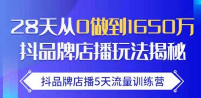 抖品牌店播·5天流量训练营：28天从0做到1650万，抖品牌店播玩法-闪越社