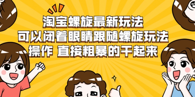 淘宝螺旋最新玩法，可以闭着眼睛跟随螺旋玩法操作 直接粗暴的干起来-闪越社