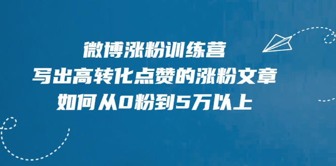 微博涨粉训练营，写出高转化点赞的涨粉文章，如何从0粉到5万以上-闪越社