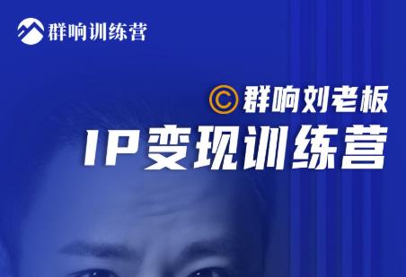 群响刘老板·IP变现训练营第6期：教你搞流量新姿势，IP打造获客私域经营-闪越社