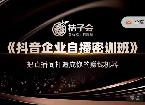 桔子会《抖音企业自播密训班》，把直播间打造成你的赚钱机器-闪越社