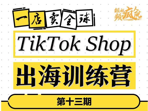 TikTokShop出海训练营（第十三期），打开全球流量新思维，出海抢占全球新流量，一店卖全球-闪越社