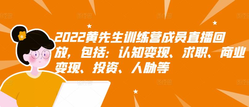 2022黄先生训练营成员直播回放，包括：认知变现、求职、商业变现、投资、人脉等-闪越社