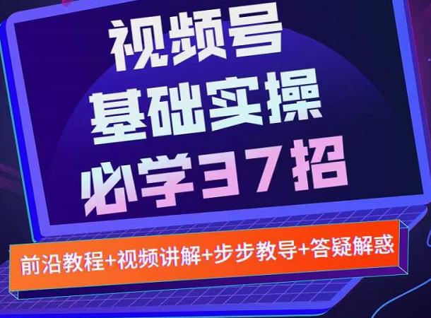 视频号实战基础必学37招，每个步骤都有具体操作流程，简单易懂好操作-闪越社