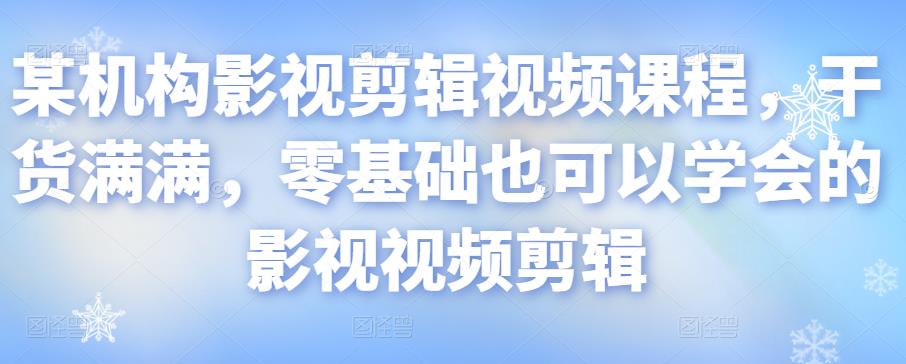 某机构影视剪辑视频课程，干货满满，零基础也可以学会的影视视频剪辑-闪越社