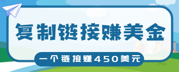 复制链接赚美元，一个链接可赚450+，利用链接点击即可赚钱的项目【视频教程】-闪越社