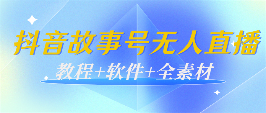 外边698的抖音故事号无人直播：6千人在线一天变现200（教程+软件+全素材）-闪越社