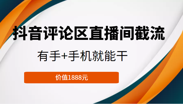 抖音评论区直播间截流，有手+手机就能干，门槛极低，模式可大量复制（价值1888元）-闪越社