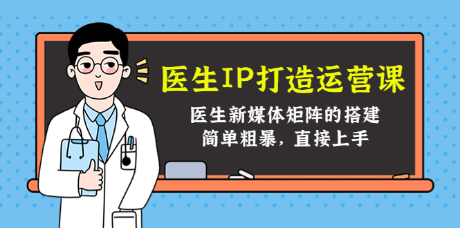 医生IP打造运营课，医生新媒体矩阵的搭建，简单粗暴，直接上手-闪越社