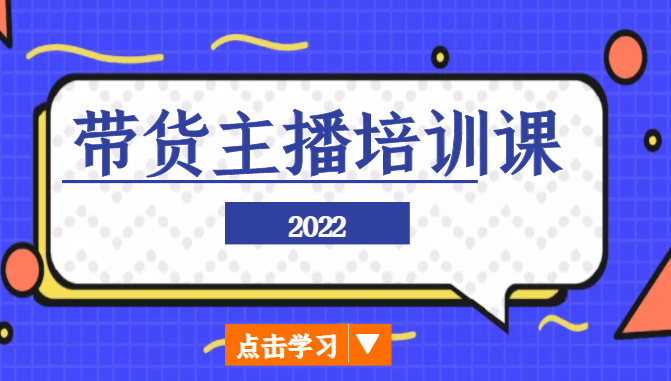 2022带货主播培训课，小白学完也能尽早进入直播行业-闪越社