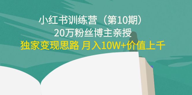 小红书训练营（第10期）20万粉丝博主亲授：独家变现思路 月入10W+价值上千-闪越社