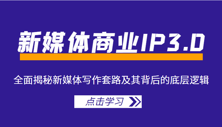 新媒体商业IP3.0，全面揭秘新媒体写作套路及其背后的底层逻辑（价值1299元）-闪越社