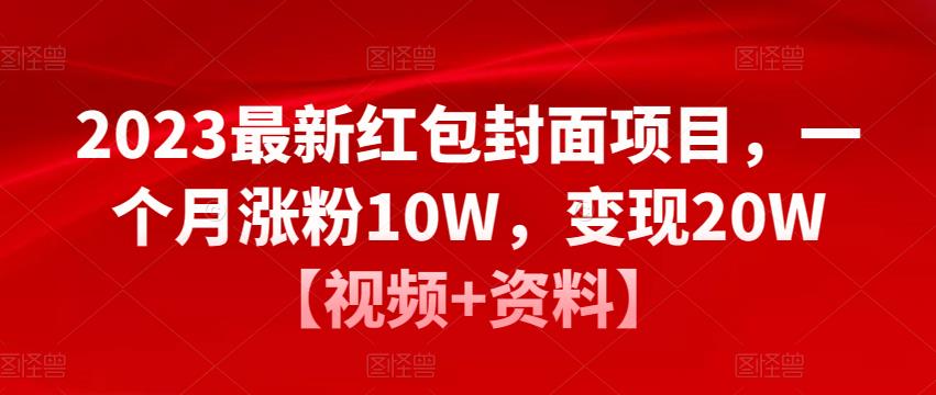 2023最新红包封面项目，一个月涨粉10W，变现20W【视频+资料】-闪越社