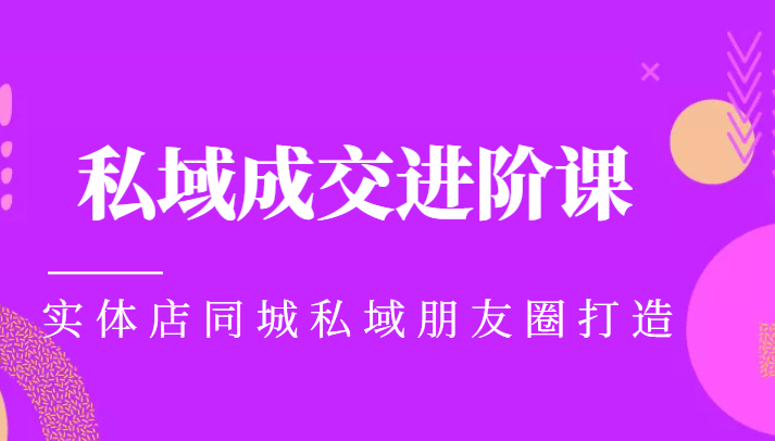 实体同城获客必学私域成交进阶课，实体店同城私域朋友圈打造-闪越社