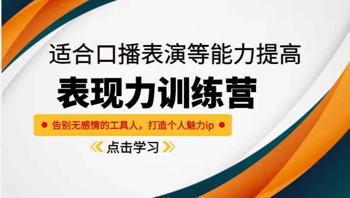 《表现力训练营》适合口播表演等能力提高，告别无感情的工具人，打造个人魅力ip-闪越社