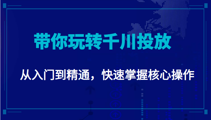 千万级直播操盘手带你玩转千川投放：从入门到精通，快速掌握核心操作-闪越社