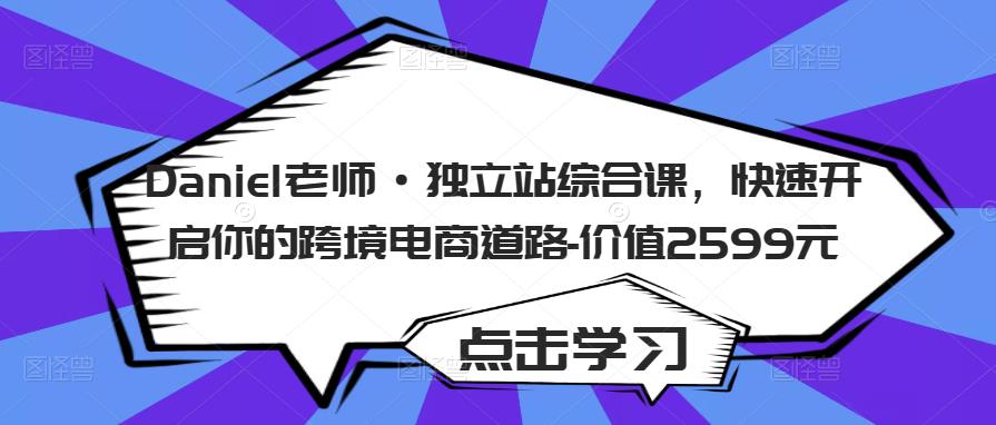 Daniel老师·独立站综合课，快速开启你的跨境电商道路-价值2599元-闪越社