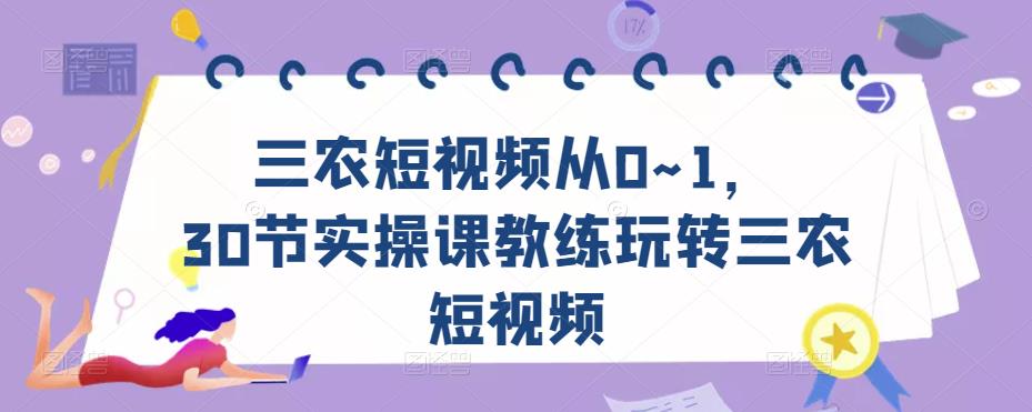 三农短视频从0~1，​30节实操课教练玩转三农短视频-闪越社