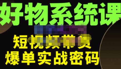 大嘴·好物短视频带货解析，学完你将懂的短视频带货底层逻辑，做出能表现的短视频-闪越社