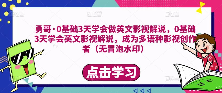 勇哥·0基础3天学会做英文影视解说，0基础3天学会英文影视解说，成为多语种影视创作者-闪越社