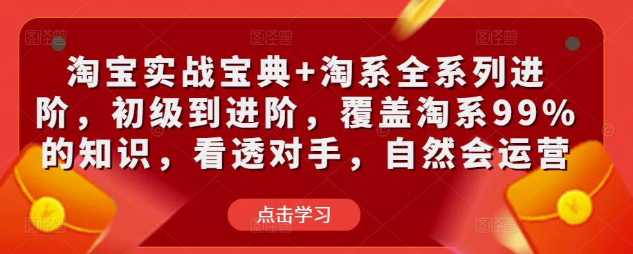 淘宝实战宝典+淘系全系列进阶，初级到进阶，覆盖淘系99%的知识，看透对手，自然会运营-闪越社