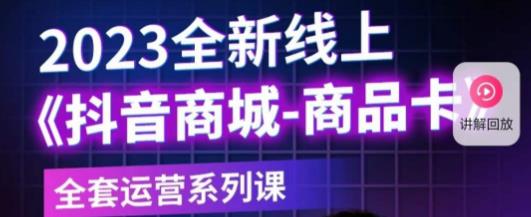 老陶电商·抖音商城商品卡，​2023全新线上全套运营系列课-闪越社