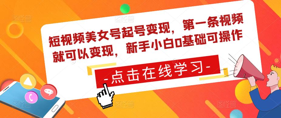 短视频美女号起号变现，第一条视频就可以变现，新手小白0基础可操作-闪越社