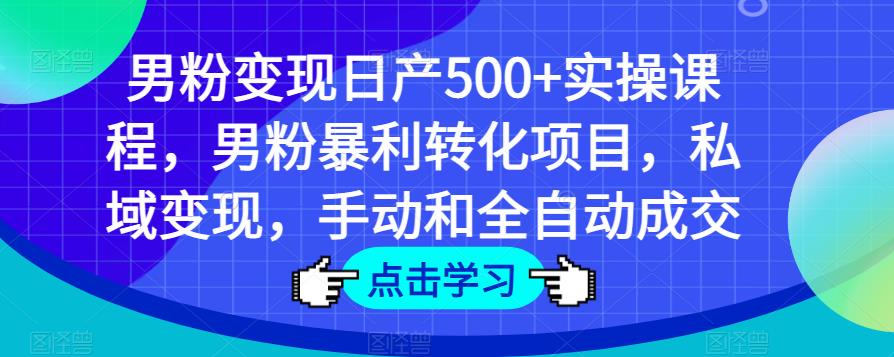 男粉变现日产500+实操课程，男粉暴利转化项目，私域变现，手动和全自动成交-闪越社