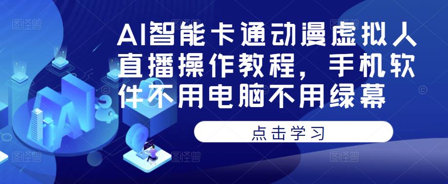 AI智能卡通动漫虚拟人直播操作教程，手机软件不用电脑不用绿幕-闪越社