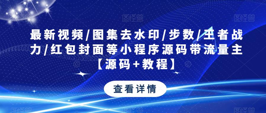 最新视频/图集去水印/步数/王者战力/红包封面等小程序源码带流量主【源码+教程】-闪越社