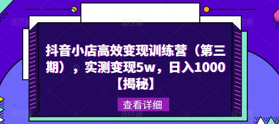 抖音小店高效变现训练营（第三期），实测变现5w，日入1000【揭秘】-闪越社