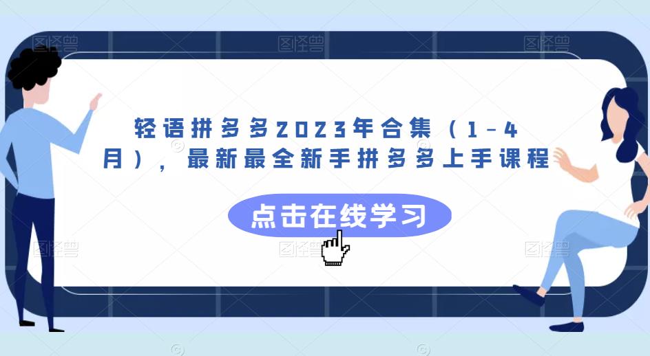 轻语拼多多2023年合集（1-4月），最新最全新手拼多多上手课程-闪越社