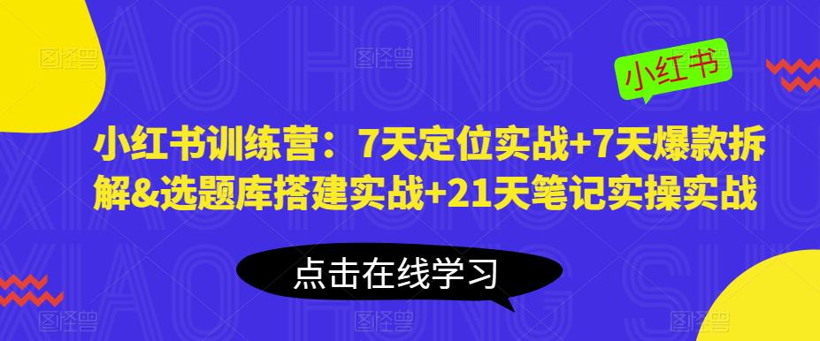 小红书训练营：7天定位实战+7天爆款拆解&选题库搭建实战+21天笔记实操实战-闪越社