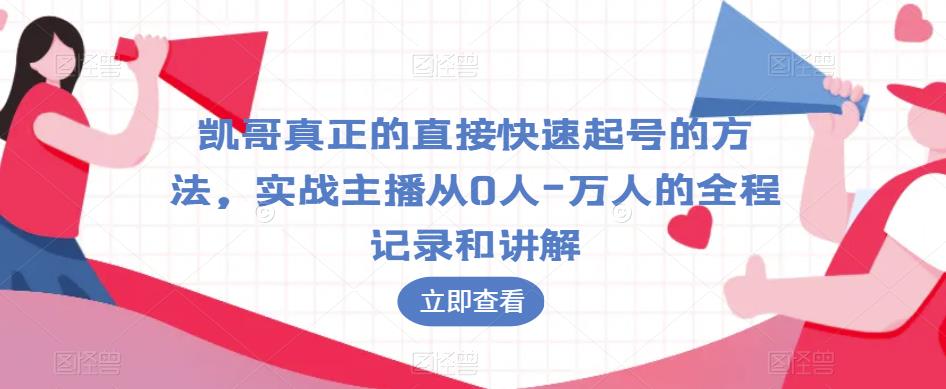 凯哥真正的直接快速起号的方法，实战主播从0人-万人的全程记录和讲解-闪越社