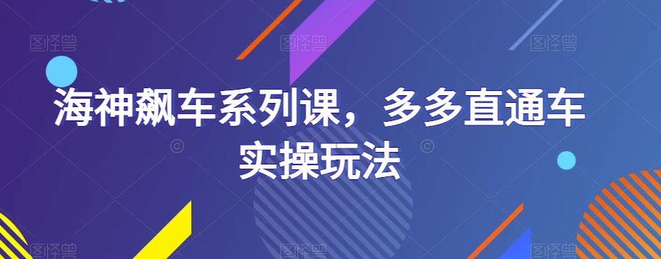 海神飙车系列课，多多直通车实操玩法-闪越社