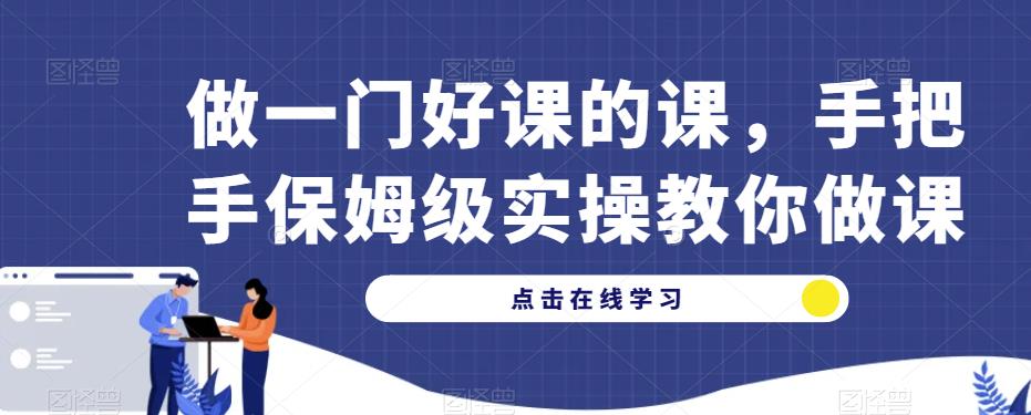 做一门好课的课，手把手保姆级实操教你做课-闪越社