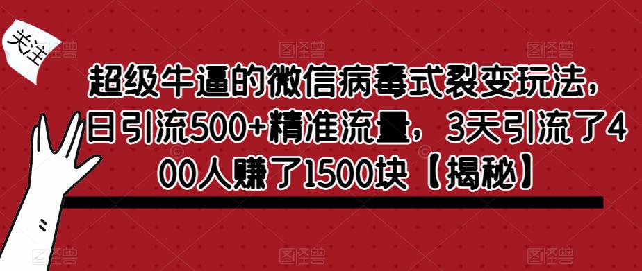 超级牛逼的微信病毒式裂变玩法，日引流500+精准流量，3天引流了400人赚了1500块【揭秘】-闪越社