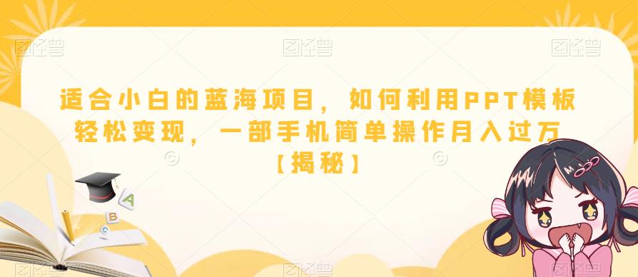 适合小白的蓝海项目，如何利用PPT模板轻松变现，一部手机简单操作月入过万【揭秘】-闪越社