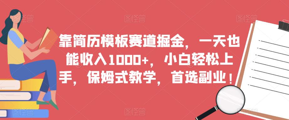 靠简历模板赛道掘金，一天也能收入1000+，小白轻松上手，保姆式教学，首选副业！-闪越社