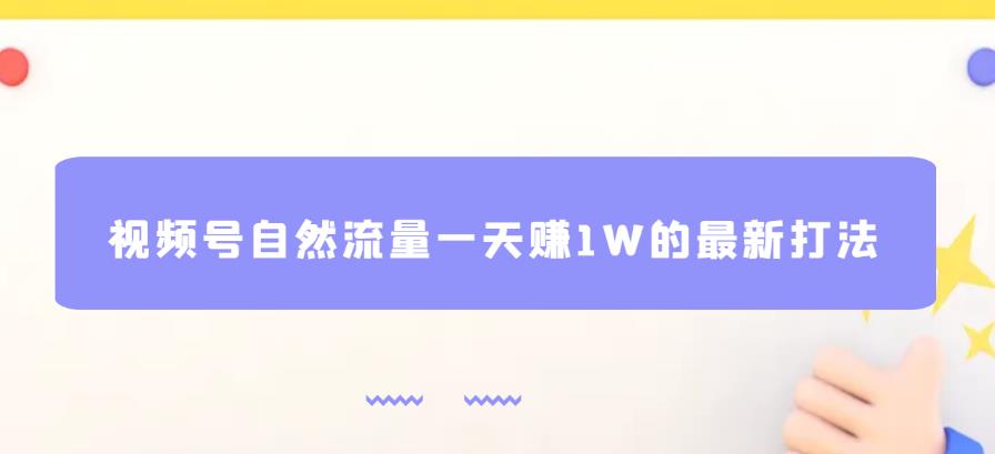 视频号自然流量一天赚1W的最新打法，基本0投资【揭秘】-闪越社